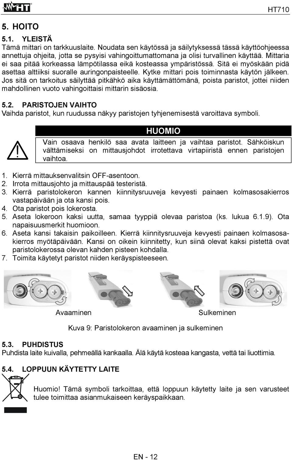 Jos sitä on tarkoitus säilyttää pitkähkö aika käyttämättömänä, poista paristot, jottei niiden mahdollinen vuoto vahingoittaisi mittarin sisäosia. 5.2.