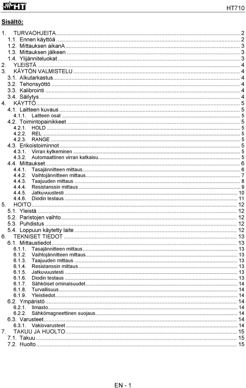 .. 5 4.3. Erikoistoiminnot... 5 4.3.1. Virran kytkeminen... 5 4.3.2. Automaattinen virran katkaisu... 5 4.4. Mittaukset... 6 4.4.1. Tasajännitteen mittaus... 6 4.4.2. Vaihtojännitteen mittaus... 7 4.