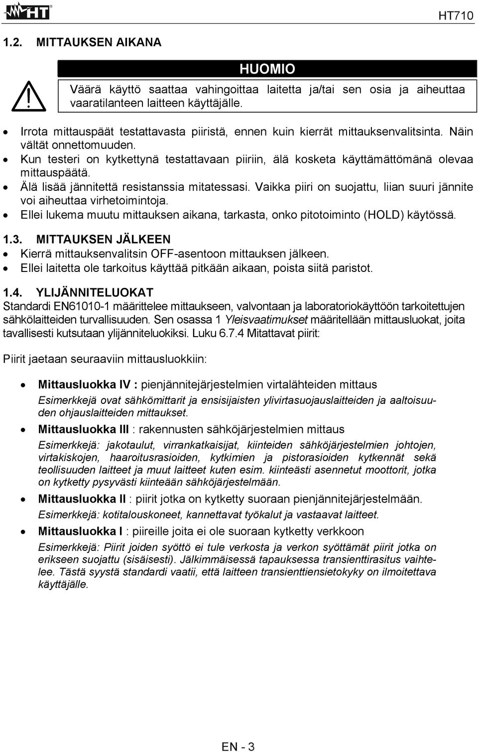 Kun testeri on kytkettynä testattavaan piiriin, älä kosketa käyttämättömänä olevaa mittauspäätä. Älä lisää jännitettä resistanssia mitatessasi.