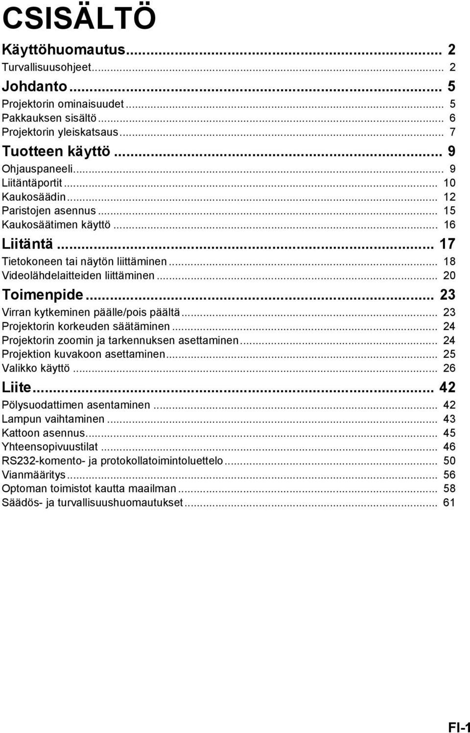 .. 23 Virran kytkeminen päälle/pois päältä... 23 Projektorin korkeuden säätäminen... 24 Projektorin zoomin ja tarkennuksen asettaminen... 24 Projektion kuvakoon asettaminen... 25 Valikko käyttö.