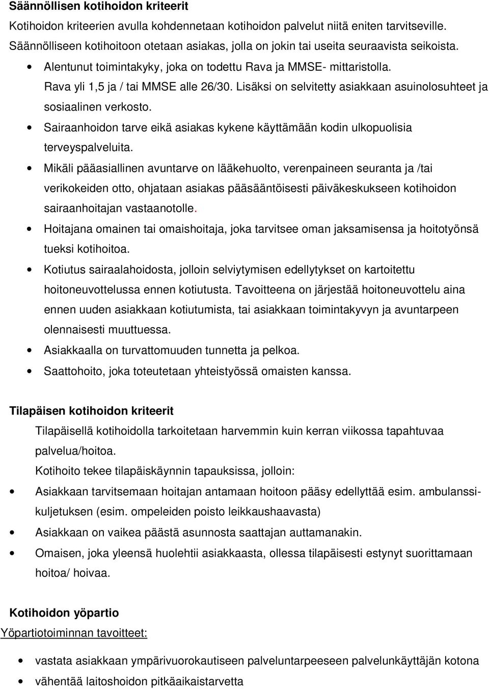 Lisäksi on selvitetty asiakkaan asuinolosuhteet ja sosiaalinen verkosto. Sairaanhoidon tarve eikä asiakas kykene käyttämään kodin ulkopuolisia terveyspalveluita.