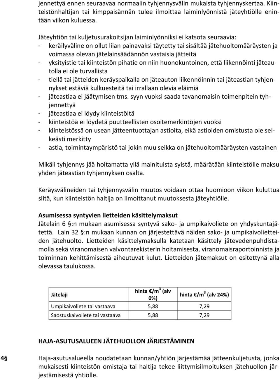 vastaisia jätteitä - yksityistie tai kiinteistön pihatie on niin huonokuntoinen, että liikennöinti jäteautolla ei ole turvallista - tiellä tai jätteiden keräyspaikalla on jäteauton liikennöinnin tai