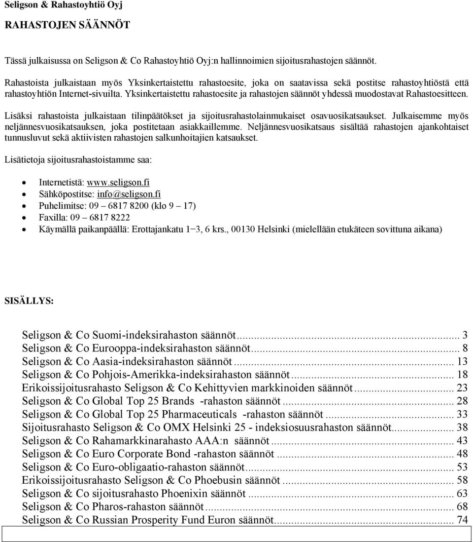 Yksinkertaistettu rahastoesite ja rahastojen säännöt yhdessä muodostavat Rahastoesitteen. Lisäksi rahastoista julkaistaan tilinpäätökset ja sijoitusrahastolainmukaiset osavuosikatsaukset.