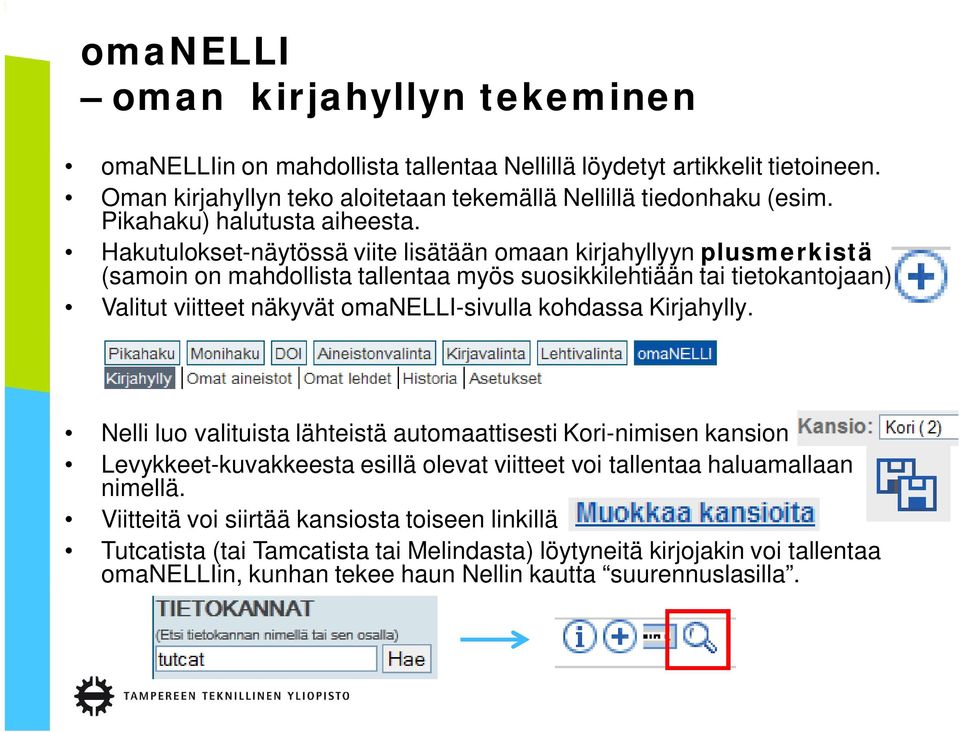 Hakutulokset-näytössä viite lisätään omaan kirjahyllyyn plusmerkistä (samoin on mahdollista tallentaa myös suosikkilehtiään tai tietokantojaan) Valitut viitteet näkyvät omanelli-sivulla