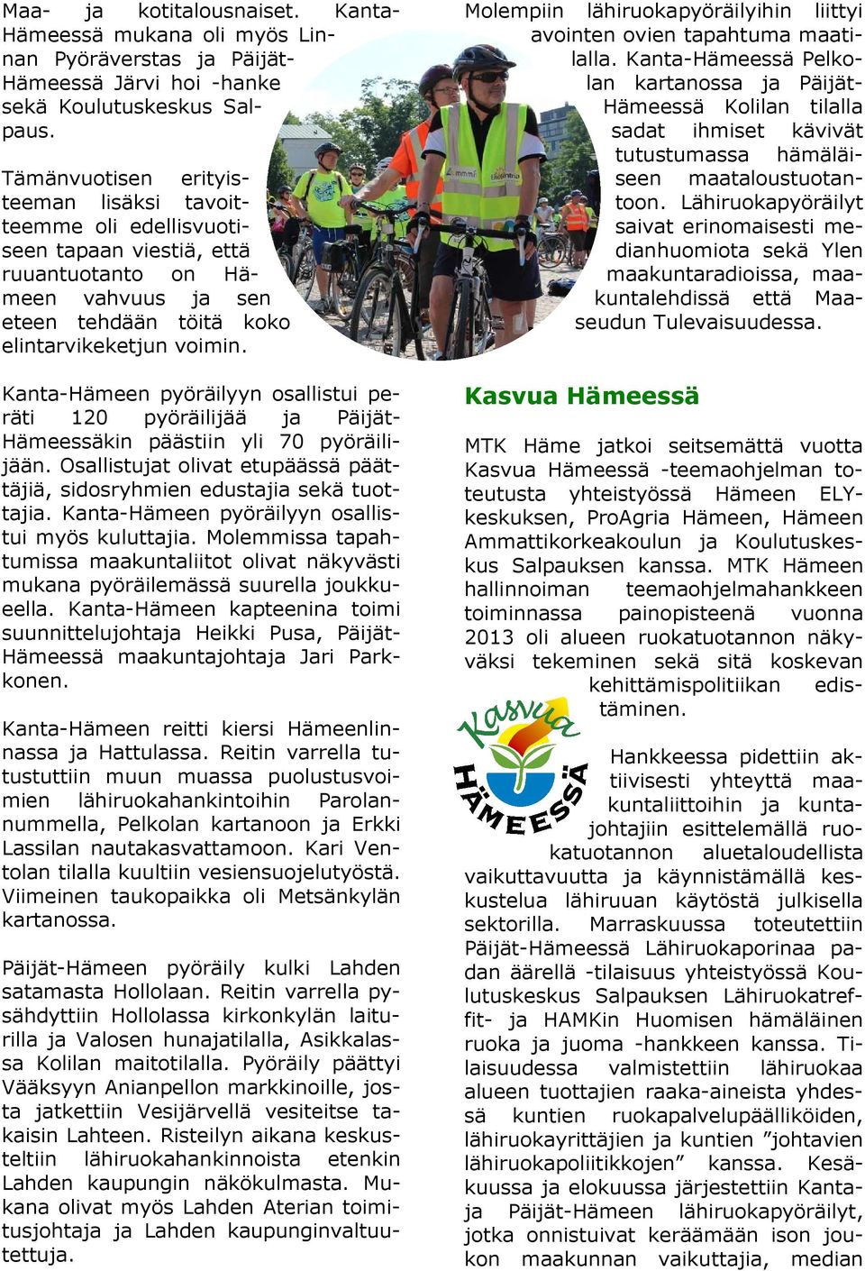 Kanta-Hämeen pyöräilyyn osallistui peräti 120 pyöräilijää ja Päijät- Hämeessäkin päästiin yli 70 pyöräilijään. Osallistujat olivat etupäässä päättäjiä, sidosryhmien edustajia sekä tuottajia.