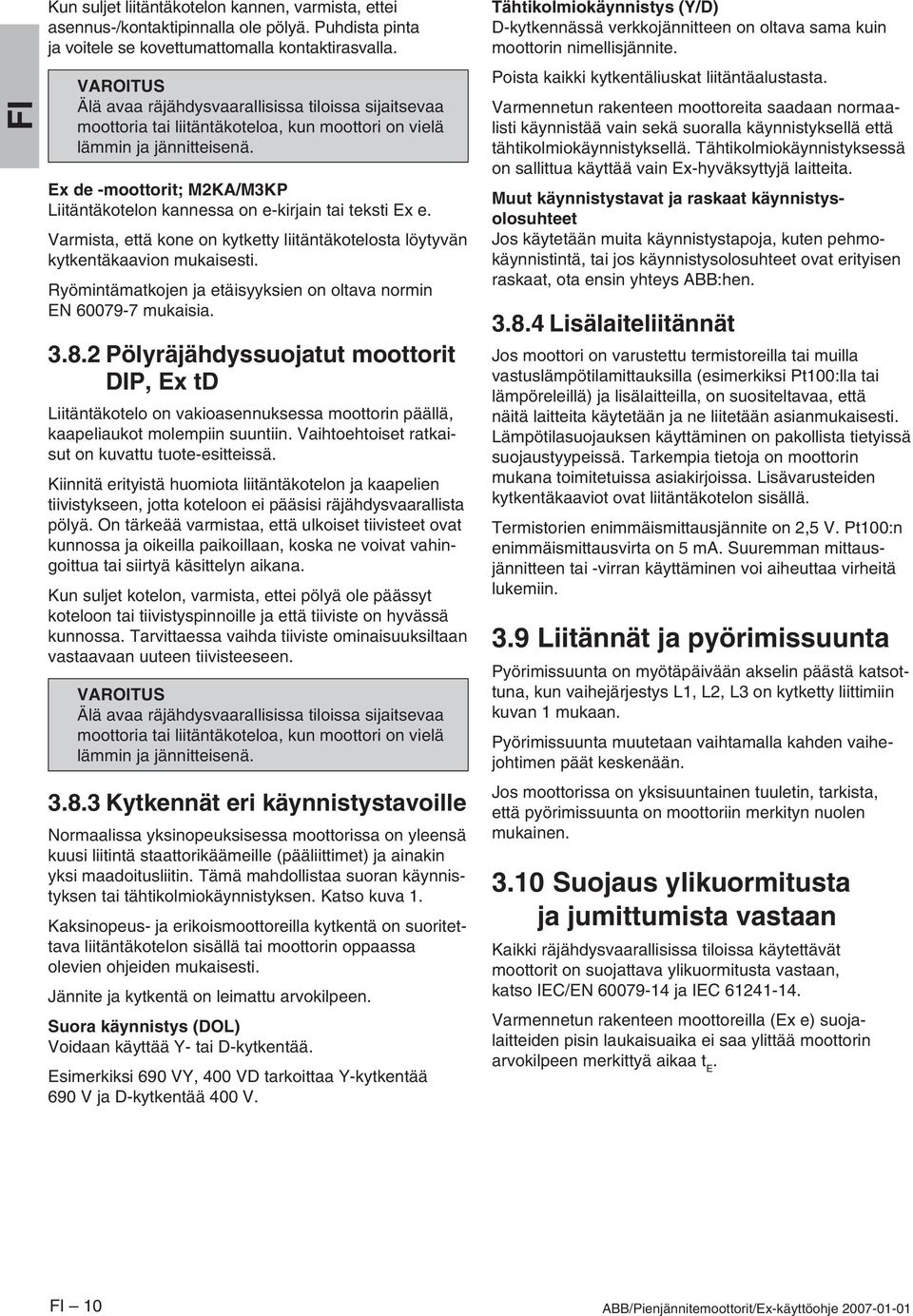 Ex de -moottorit; M2KA/M3KP Liitäntäkotelon kannessa on e-kirjain tai teksti Ex e. Varmista, että kone on kytketty liitäntäkotelosta löytyvän kytkentäkaavion mukaisesti.
