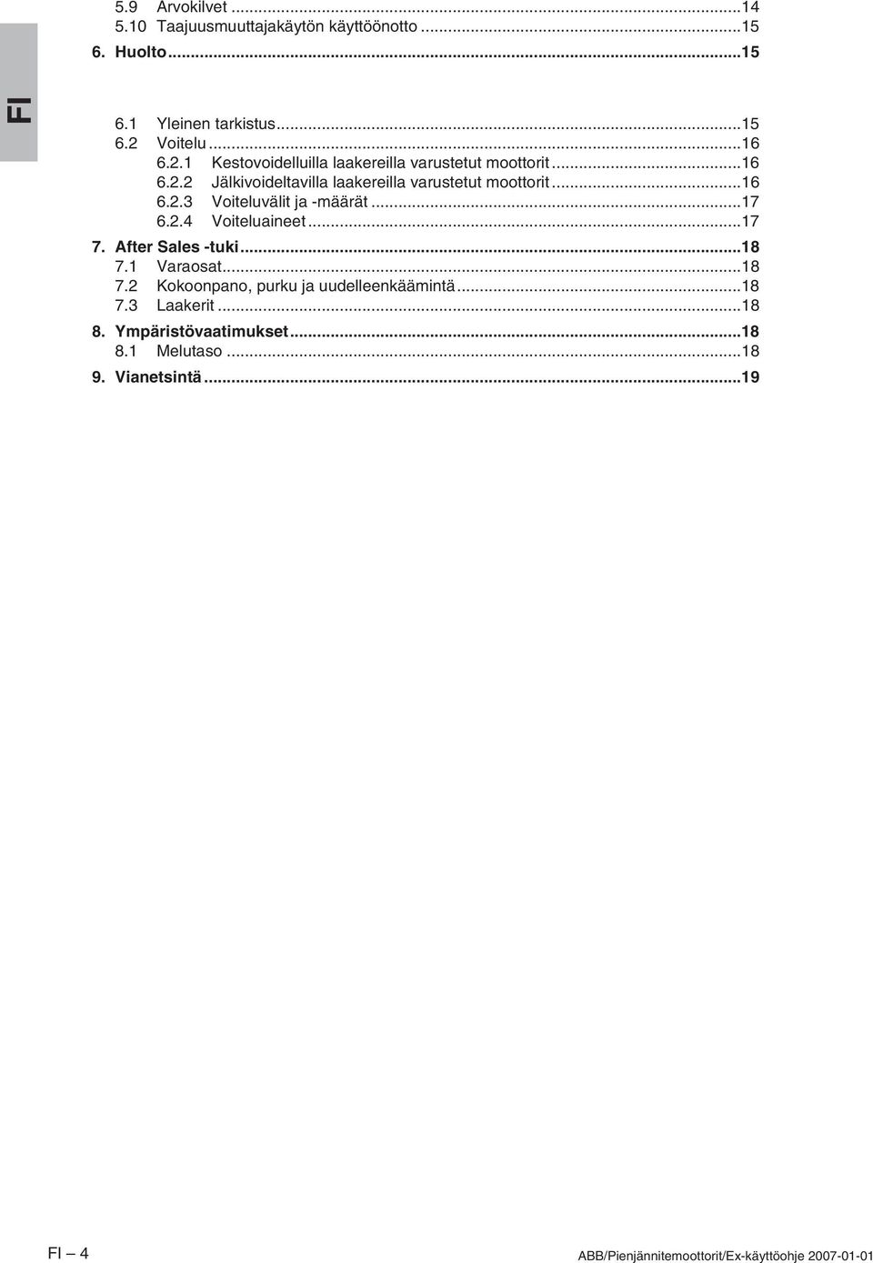 ..16 6.2.3 Voiteluvälit ja -määrät...17 6.2.4 Voiteluaineet...17 7. After Sales -tuki...18 7.1 Varaosat...18 7.2 Kokoonpano, purku ja uudelleenkäämintä.