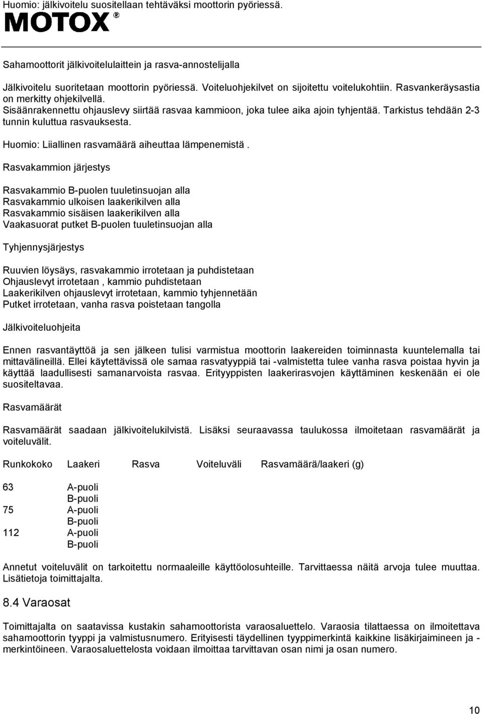 Tarkistus tehdään 2-3 tunnin kuluttua rasvauksesta. Huomio: Liiallinen rasvamäärä aiheuttaa lämpenemistä.