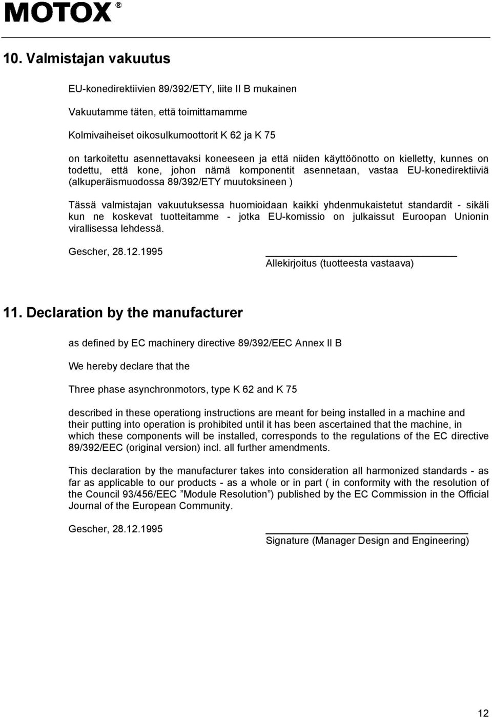 valmistajan vakuutuksessa huomioidaan kaikki yhdenmukaistetut standardit - sikäli kun ne koskevat tuotteitamme - jotka EU-komissio on julkaissut Euroopan Unionin virallisessa lehdessä. Gescher, 28.12.