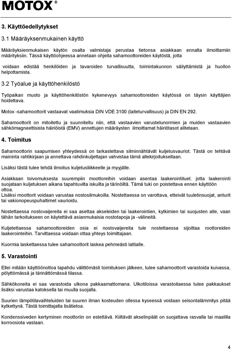 2 Työalue ja käyttöhenkilöstö Työpaikan muoto ja käyttöhenkilöstön kykenevyys sahamoottoreiden käytössä on täysin käyttäjien hoidettava.