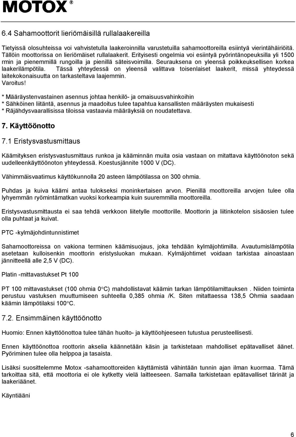 Seurauksena on yleensä poikkeuksellisen korkea laakerilämpötila. Tässä yhteydessä on yleensä valittava toisenlaiset laakerit, missä yhteydessä laitekokonaisuutta on tarkasteltava laajemmin. Varoitus!