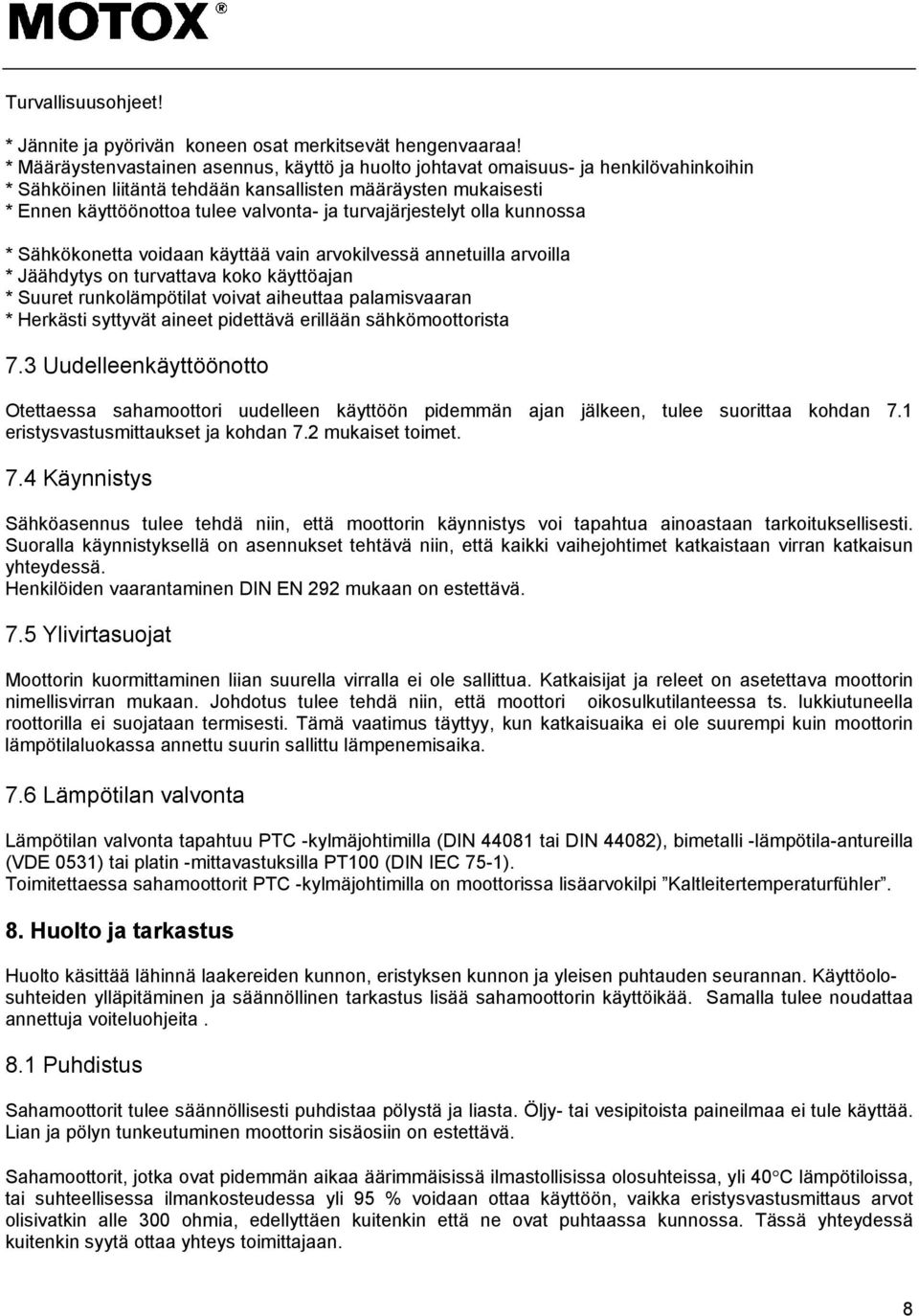 turvajärjestelyt olla kunnossa * Sähkökonetta voidaan käyttää vain arvokilvessä annetuilla arvoilla * Jäähdytys on turvattava koko käyttöajan * Suuret runkolämpötilat voivat aiheuttaa palamisvaaran *