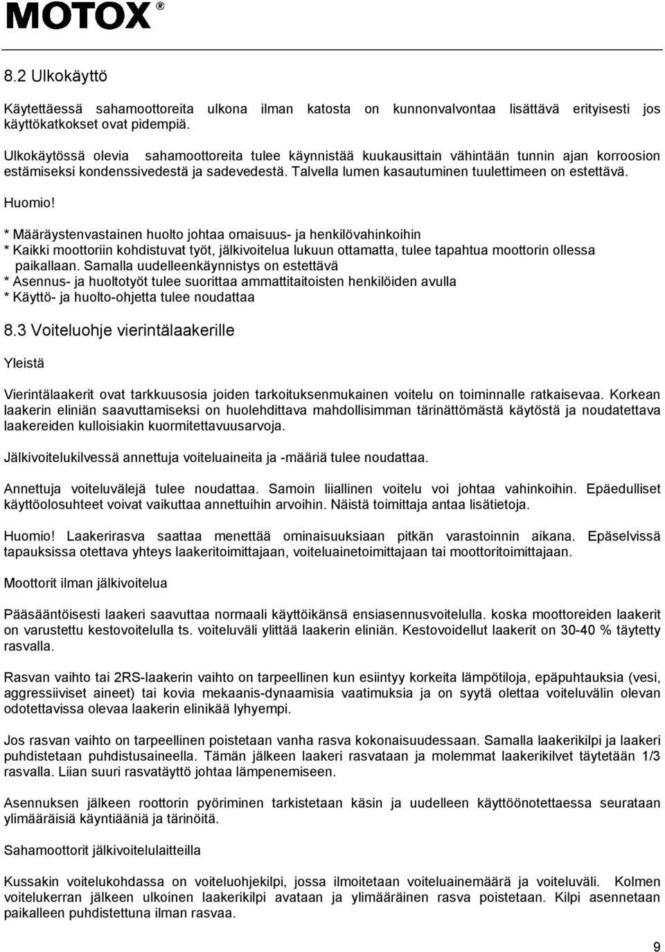 Huomio! * Määräystenvastainen huolto johtaa omaisuus- ja henkilövahinkoihin * Kaikki moottoriin kohdistuvat työt, jälkivoitelua lukuun ottamatta, tulee tapahtua moottorin ollessa paikallaan.