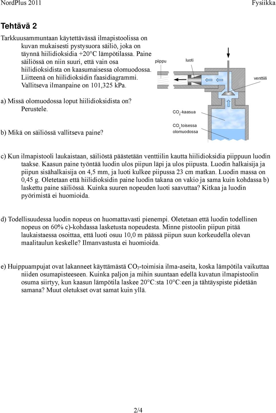 a) Missä olomuodossa loput hiilidioksidista on? Perustele. b) Mikä on säiliössä vallitseva paine?