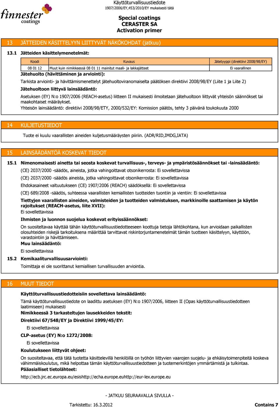 arviointi): Tarkista arviointi- ja hävittämismenettelyt jätehuoltoviranomaiselta päätöksen direktiivi 2008/98/EY (Liite 1 ja Liite 2) Jätehuoltoon liittyvä lainsäädäntö: Kuvaus Jätetyyppi (direktiivi