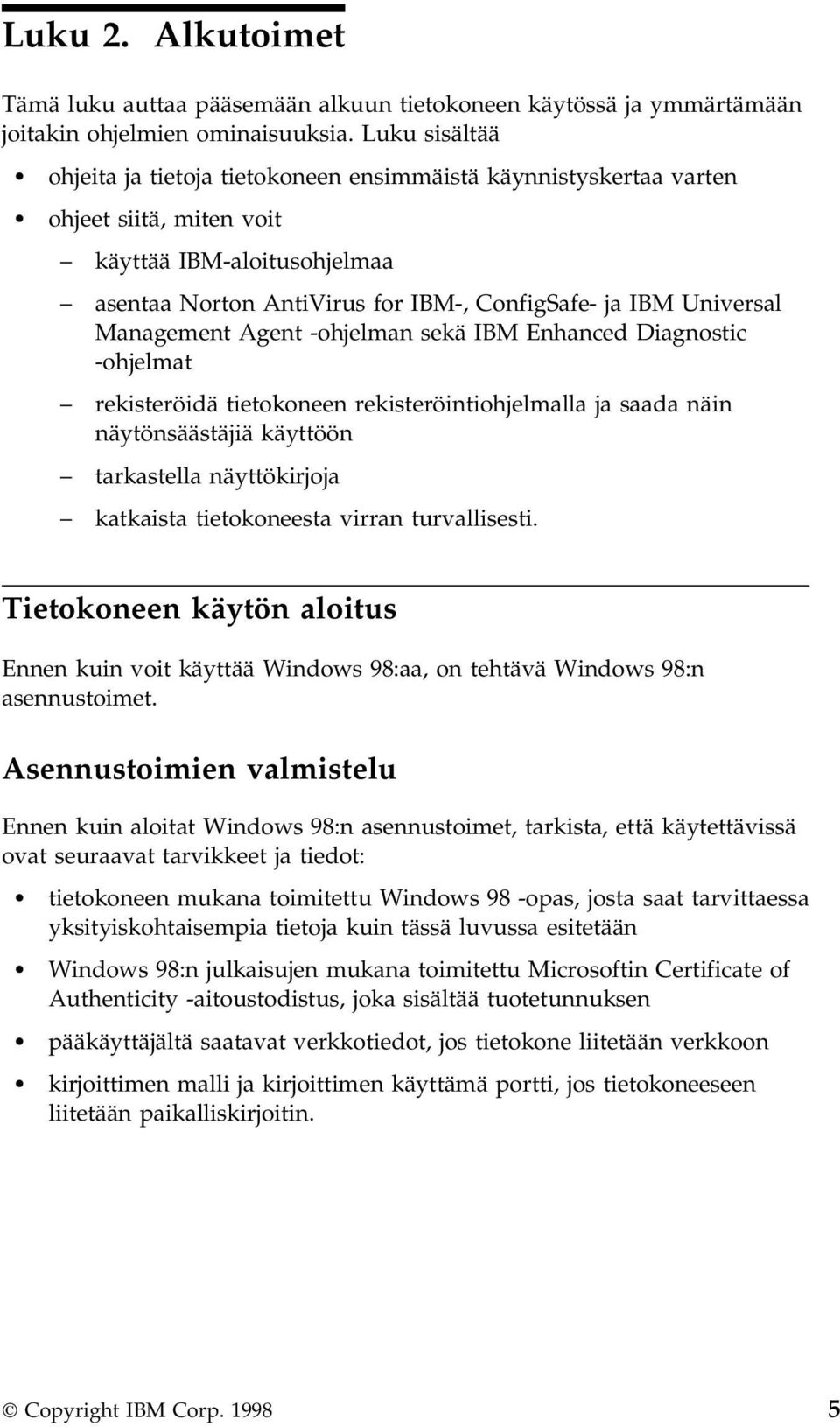 Management Agent -ohjelman sekä IBM Enhanced Diagnostic -ohjelmat rekisteröidä tietokoneen rekisteröintiohjelmalla ja saada näin näytönsäästäjiä käyttöön tarkastella näyttökirjoja katkaista