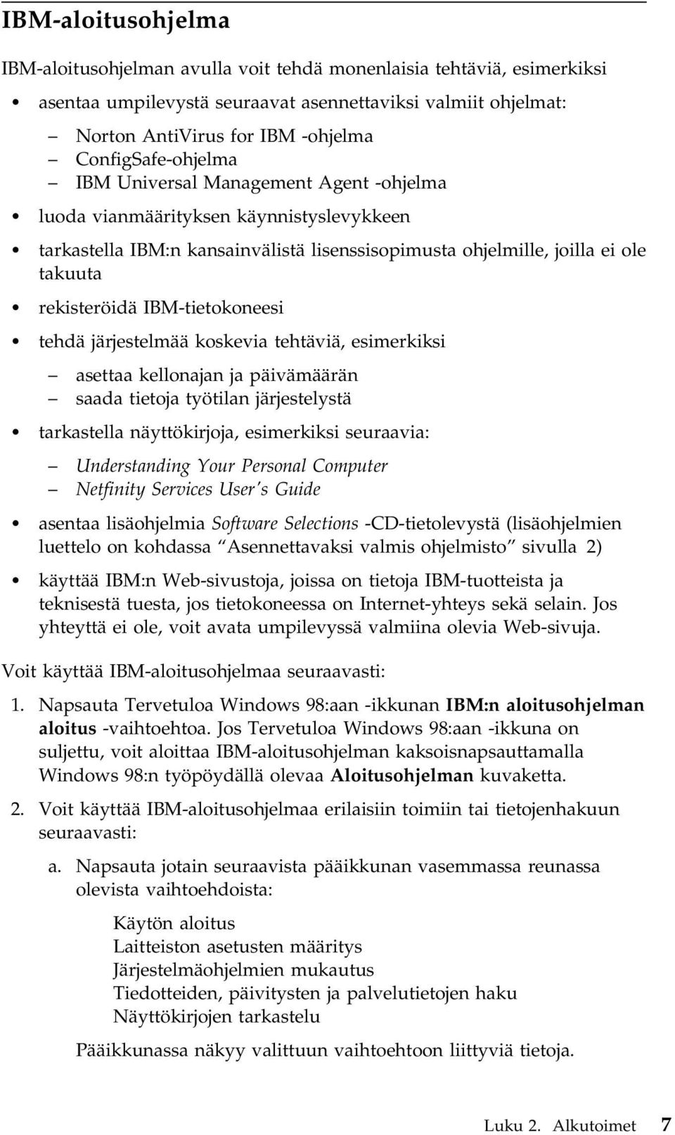 IBM-tietokoneesi tehdä järjestelmää koskevia tehtäviä, esimerkiksi asettaa kellonajan ja päivämäärän saada tietoja työtilan järjestelystä tarkastella näyttökirjoja, esimerkiksi seuraavia:
