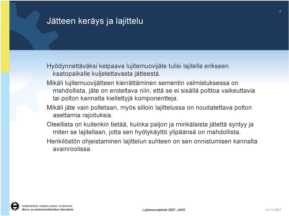 kiellettyjä komponentteja. Mikäli jäte vain poltetaan, myös silloin lajittelussa on noudatettava polton asettamia rajoituksia.