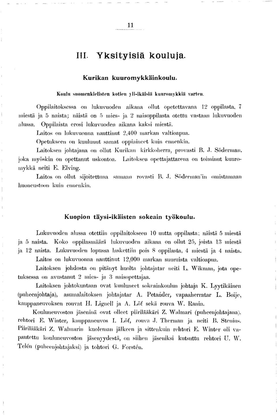 O ppilaista erosi lukuvuoden aikana kaksi miestä. Laitos on lukuvuonna nauttinut 2,400 markan valtioapua. Opetukseen on kuulunut sam at oppiaineet kuin emienkin.