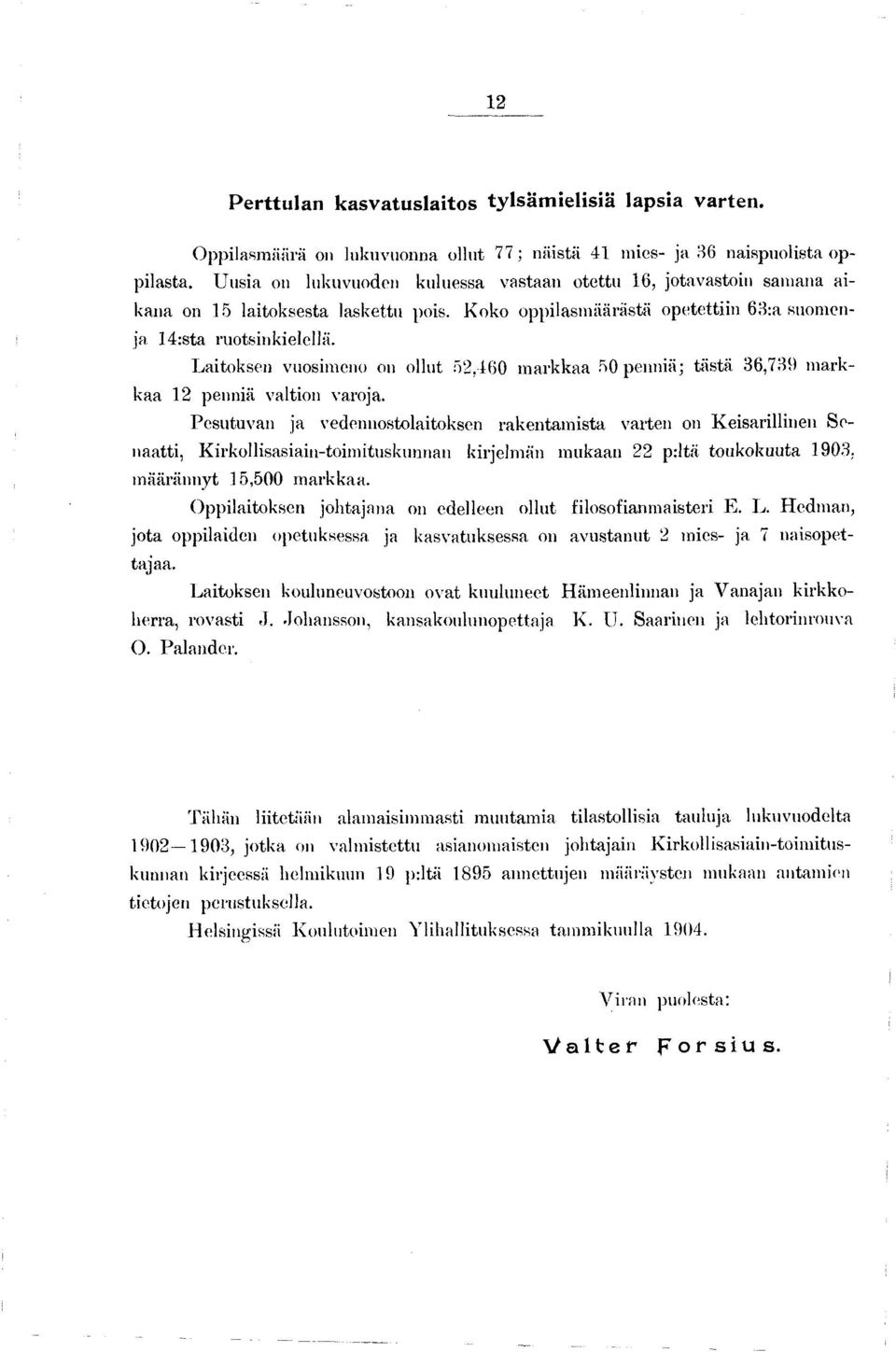 Laitoksen vuosimeno on ollut 52,460 m arkkaa 50 penniä; tästä 36,739 m arkkaa 12 penniä valtion varoja.