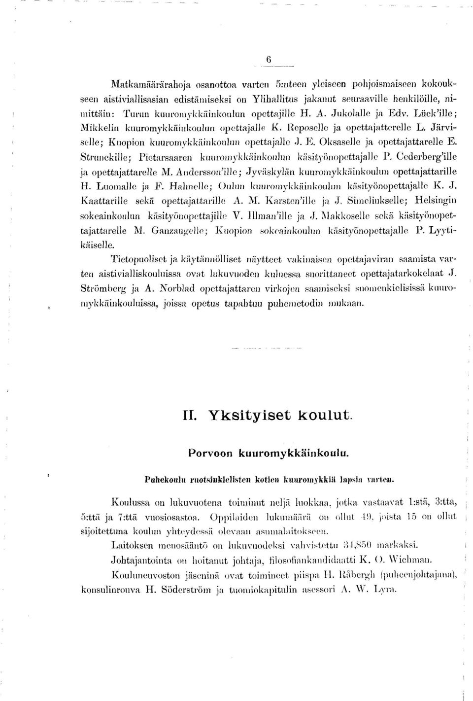 E. Oksaselle ja opettajatarelle E. Strunckille; Pietarsaaren kuuromykkäinkoulun käsityönopettajalle P. Gederberg ille ja opettajattarelle M.