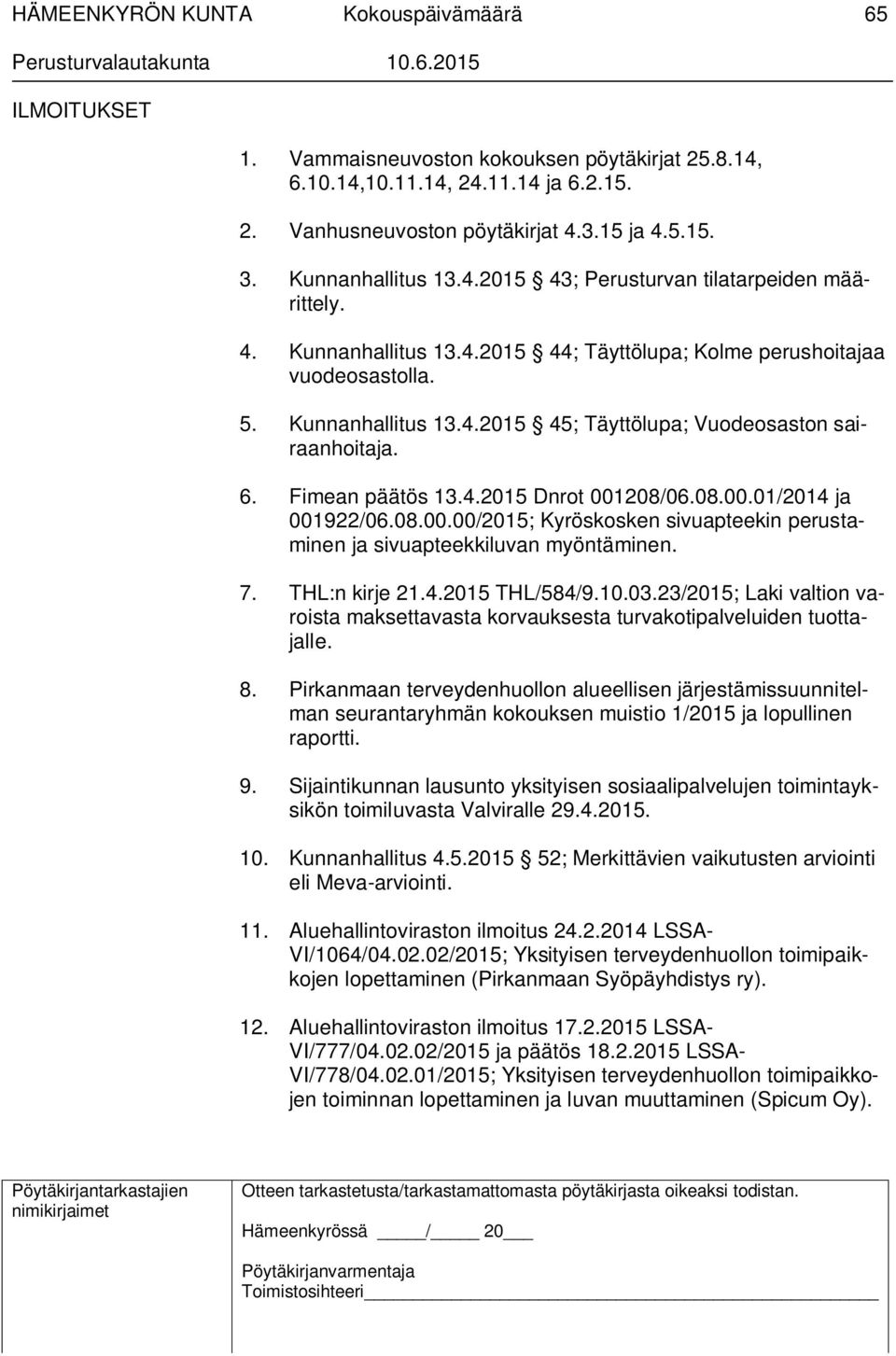 208/06.08.00.01/2014 ja 001922/06.08.00.00/2015; Kyröskosken sivuapteekin perustaminen ja sivuapteekkiluvan myöntäminen. 7. THL:n kirje 21.4.2015 THL/584/9.10.03.