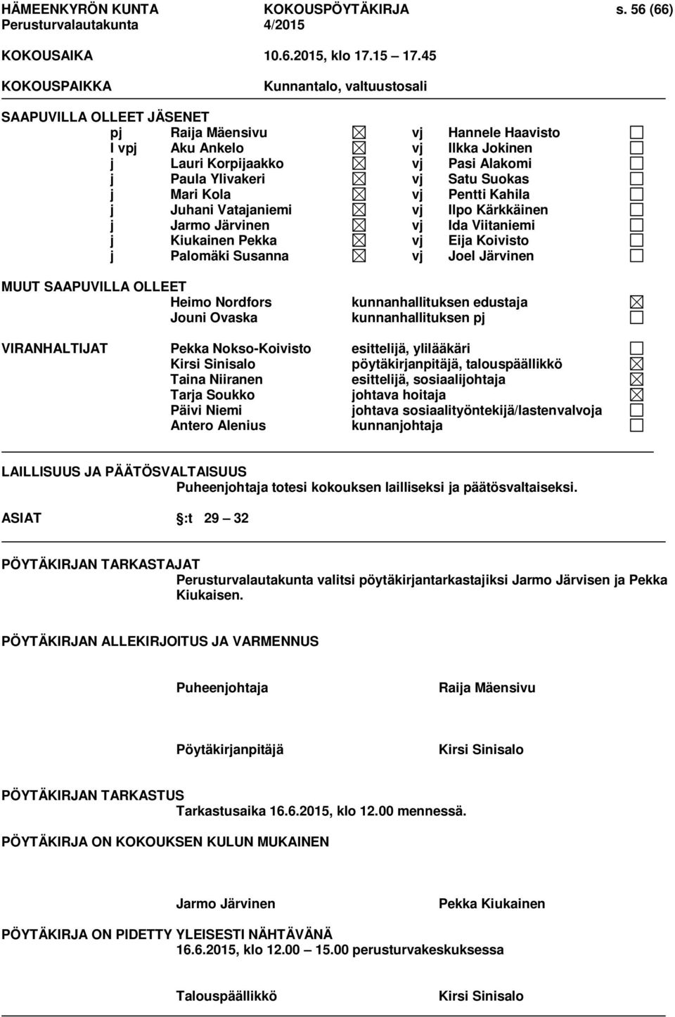 Satu Suokas j Mari Kola vj Pentti Kahila j Juhani Vatajaniemi vj Ilpo Kärkkäinen j Jarmo Järvinen vj Ida Viitaniemi j Kiukainen Pekka vj Eija Koivisto j Palomäki Susanna vj Joel Järvinen MUUT