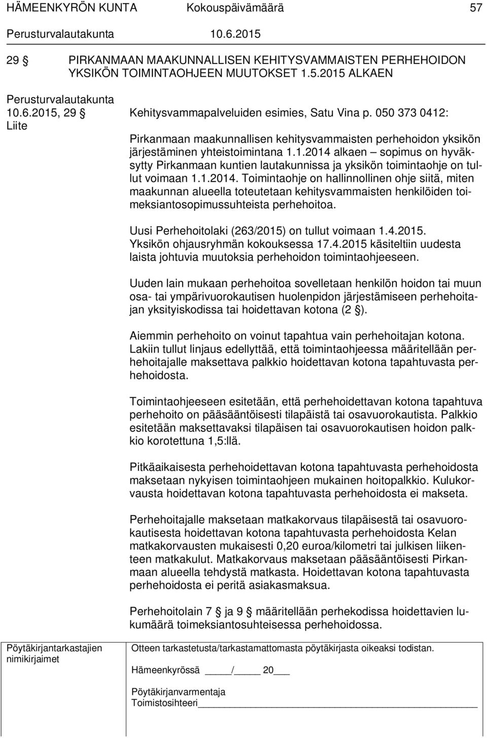 1.2014. Toimintaohje on hallinnollinen ohje siitä, miten maakunnan alueella toteutetaan kehitysvammaisten henkilöiden toimeksiantosopimussuhteista perhehoitoa.