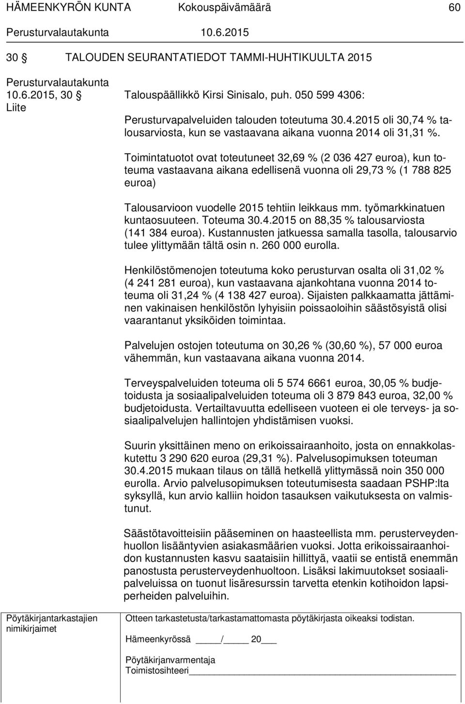työmarkkinatuen kuntaosuuteen. Toteuma 30.4.2015 on 88,35 % talousarviosta (141 384 euroa). Kustannusten jatkuessa samalla tasolla, talousarvio tulee ylittymään tältä osin n. 260 000 eurolla.