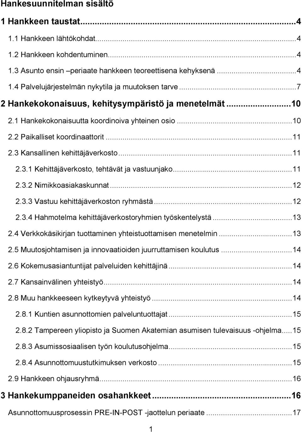 Kansallinen kehittäjäverkosto... 11 2.3.1 Kehittäjäverkosto, tehtävät ja vastuunjako... 11 2.3.2 Nimikkoasiakaskunnat... 12 2.3.3 Vastuu kehittäjäverkoston ryhmästä... 12 2.3.4 Hahmotelma kehittäjäverkostoryhmien työskentelystä.