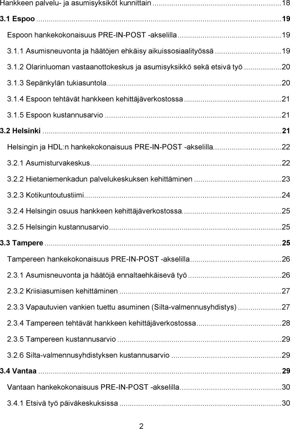 ..21 Helsingin ja HDL:n hankekokonaisuus PRE-IN-POST -akselilla... 22 3.2.1 Asumisturvakeskus... 22 3.2.2 Hietaniemenkadun palvelukeskuksen kehittäminen... 23 3.2.3 Kotikuntoutustiimi... 24 3.2.4 Helsingin osuus hankkeen kehittäjäverkostossa.