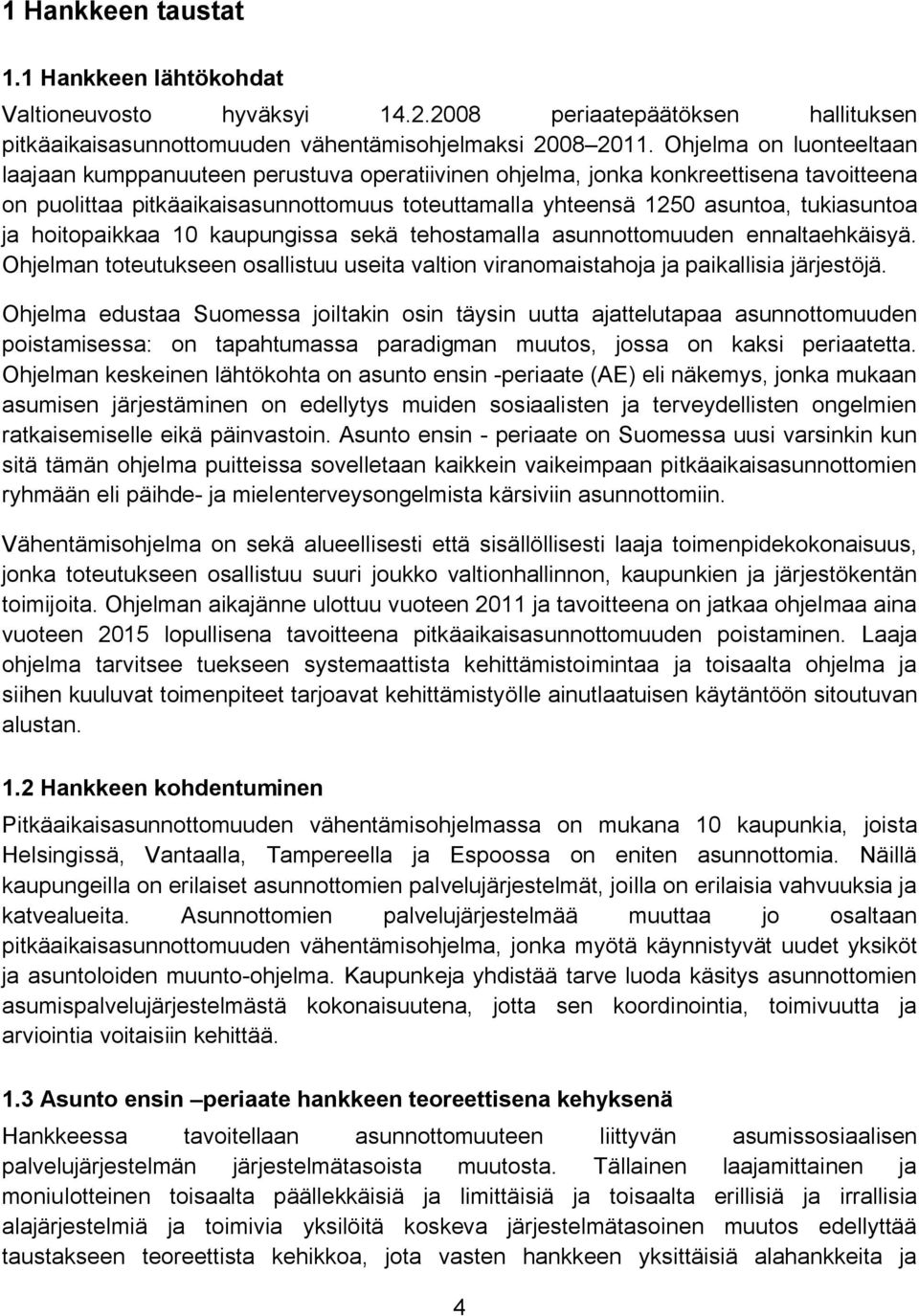 ja hoitopaikkaa 10 kaupungissa sekä tehostamalla asunnottomuuden ennaltaehkäisyä. Ohjelman toteutukseen osallistuu useita valtion viranomaistahoja ja paikallisia järjestöjä.