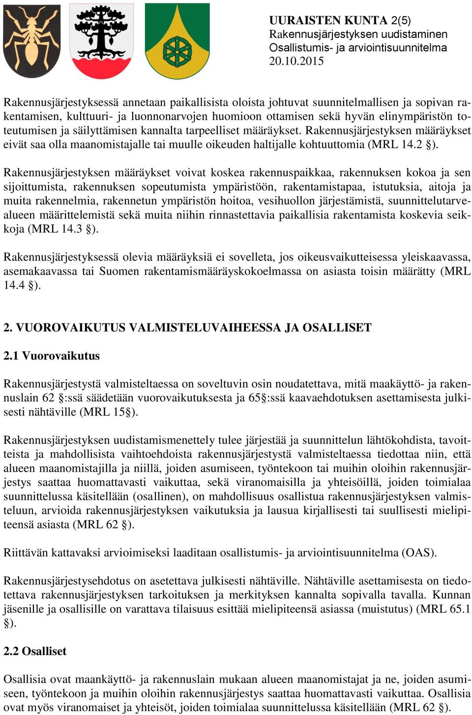 Rakennusjärjestyksen määräykset voivat koskea rakennuspaikkaa, rakennuksen kokoa ja sen sijoittumista, rakennuksen sopeutumista ympäristöön, rakentamistapaa, istutuksia, aitoja ja muita rakennelmia,