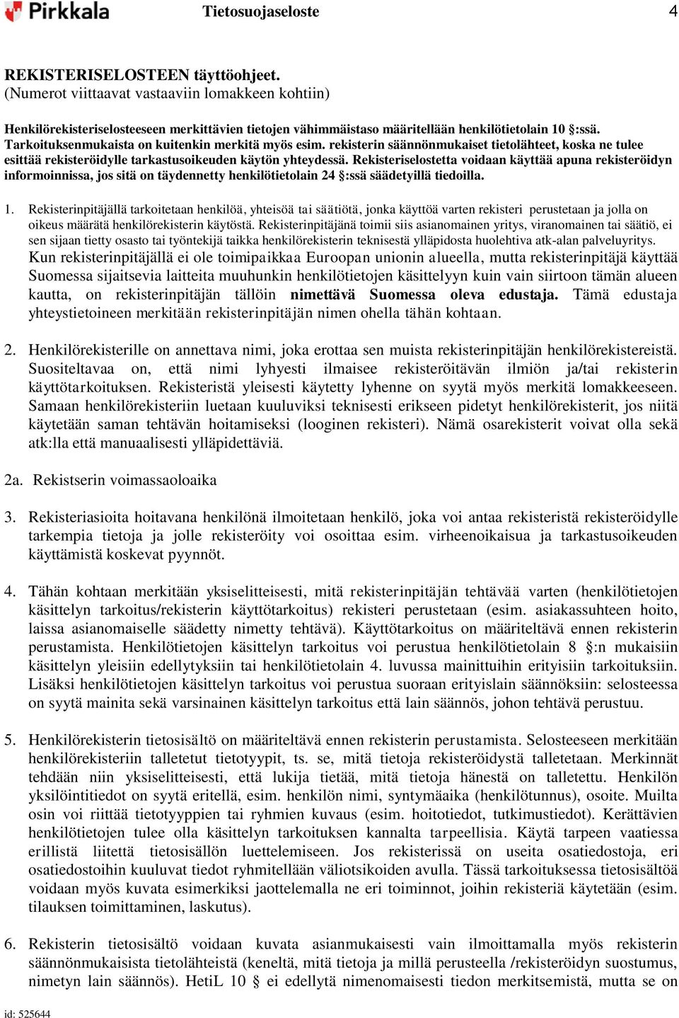 Rekisteriselostetta voidaan käyttää apuna rekisteröidyn informoinnissa, jos sitä on täydennetty henkilötietolain 24 :ssä säädetyillä tiedoilla. 1.