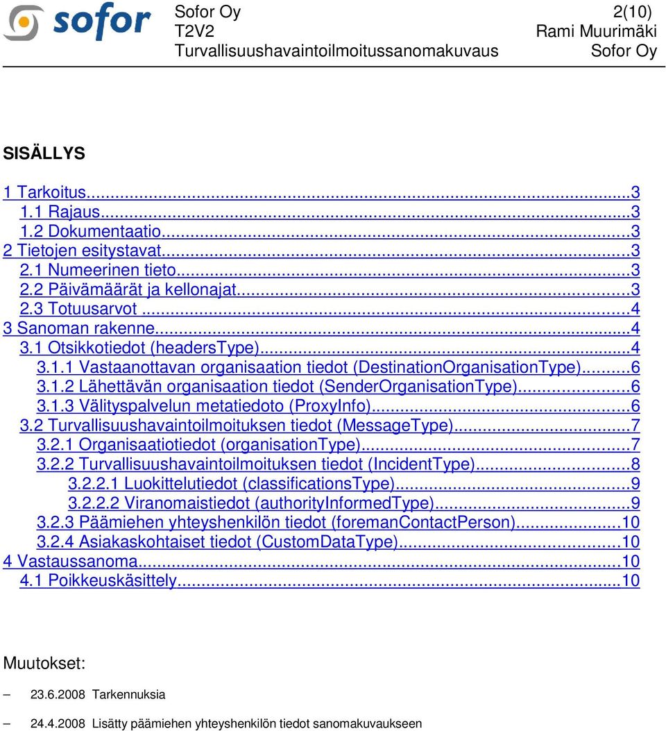 .. 6 3.2 Turvallisuushavaintoilmoituksen tiedot (MessageType)...7 3.2.1 Organisaatiotiedot (organisationtype)... 7 3.2.2 Turvallisuushavaintoilmoituksen tiedot (IncidentType)...8 3.2.2.1 Luokittelutiedot (classificationstype).