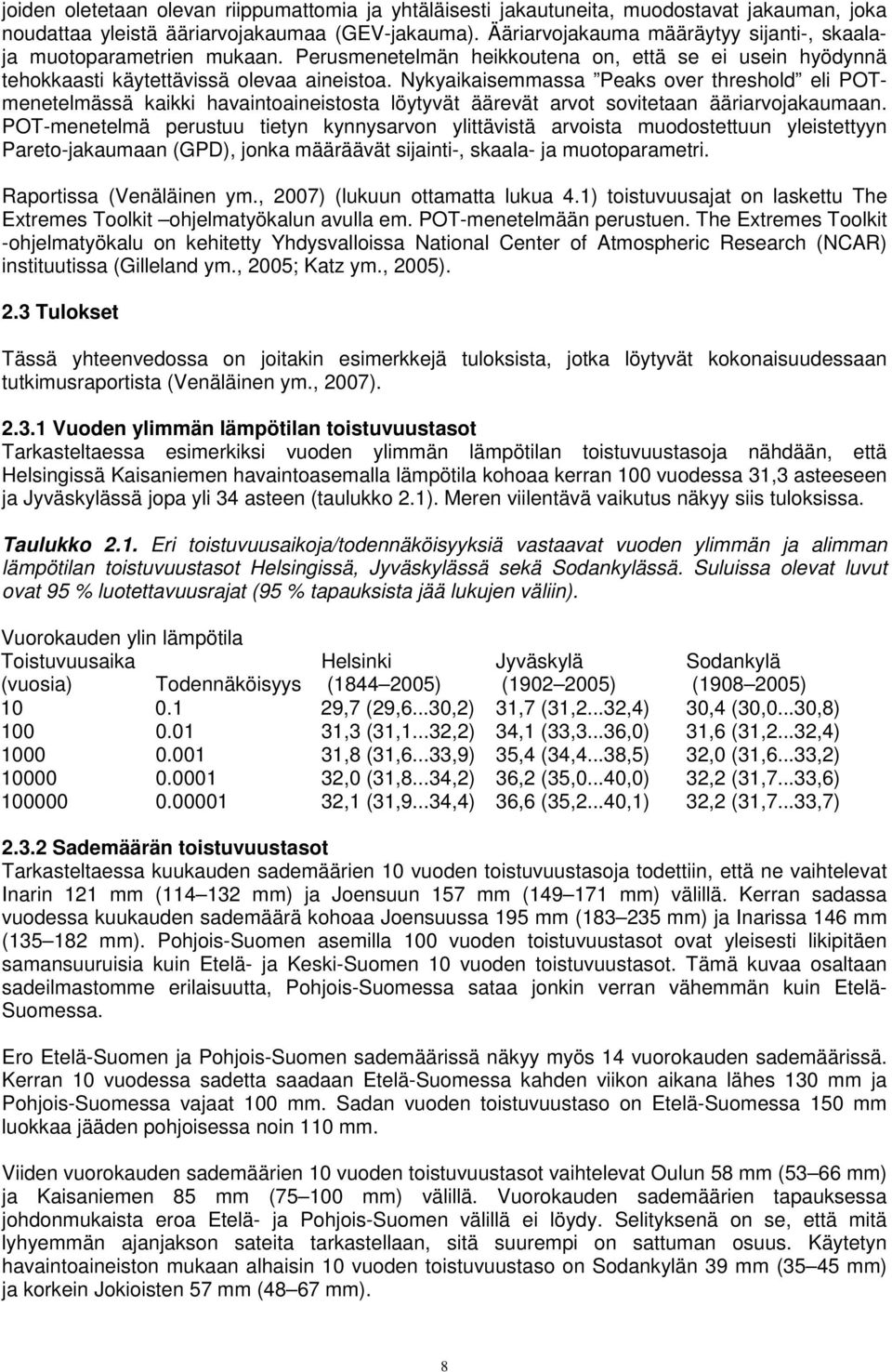 Nykyaikaisemmassa Peaks over threshold eli POTmenetelmässä kaikki havaintoaineistosta löytyvät äärevät arvot sovitetaan ääriarvojakaumaan.