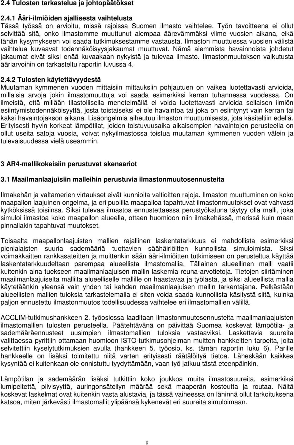 Ilmaston muuttuessa vuosien välistä vaihtelua kuvaavat todennäköisyysjakaumat muuttuvat. Nämä aiemmista havainnoista johdetut jakaumat eivät siksi enää kuvaakaan nykyistä ja tulevaa ilmasto.