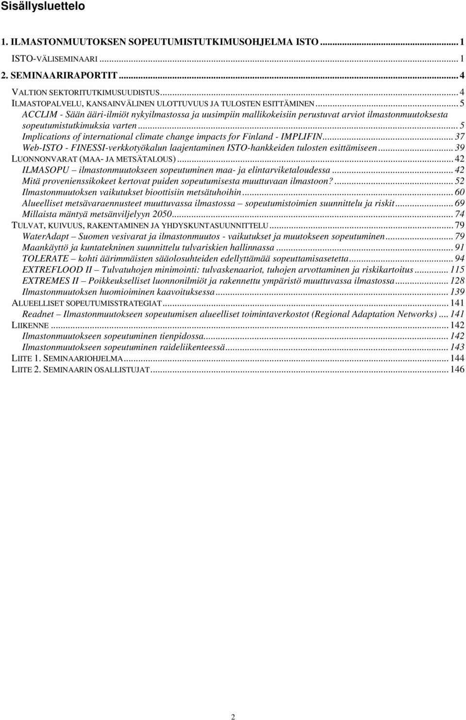 .. 5 ACCLIM - Sään ääri-ilmiöt nykyilmastossa ja uusimpiin mallikokeisiin perustuvat arviot ilmastonmuutoksesta sopeutumistutkimuksia varten.