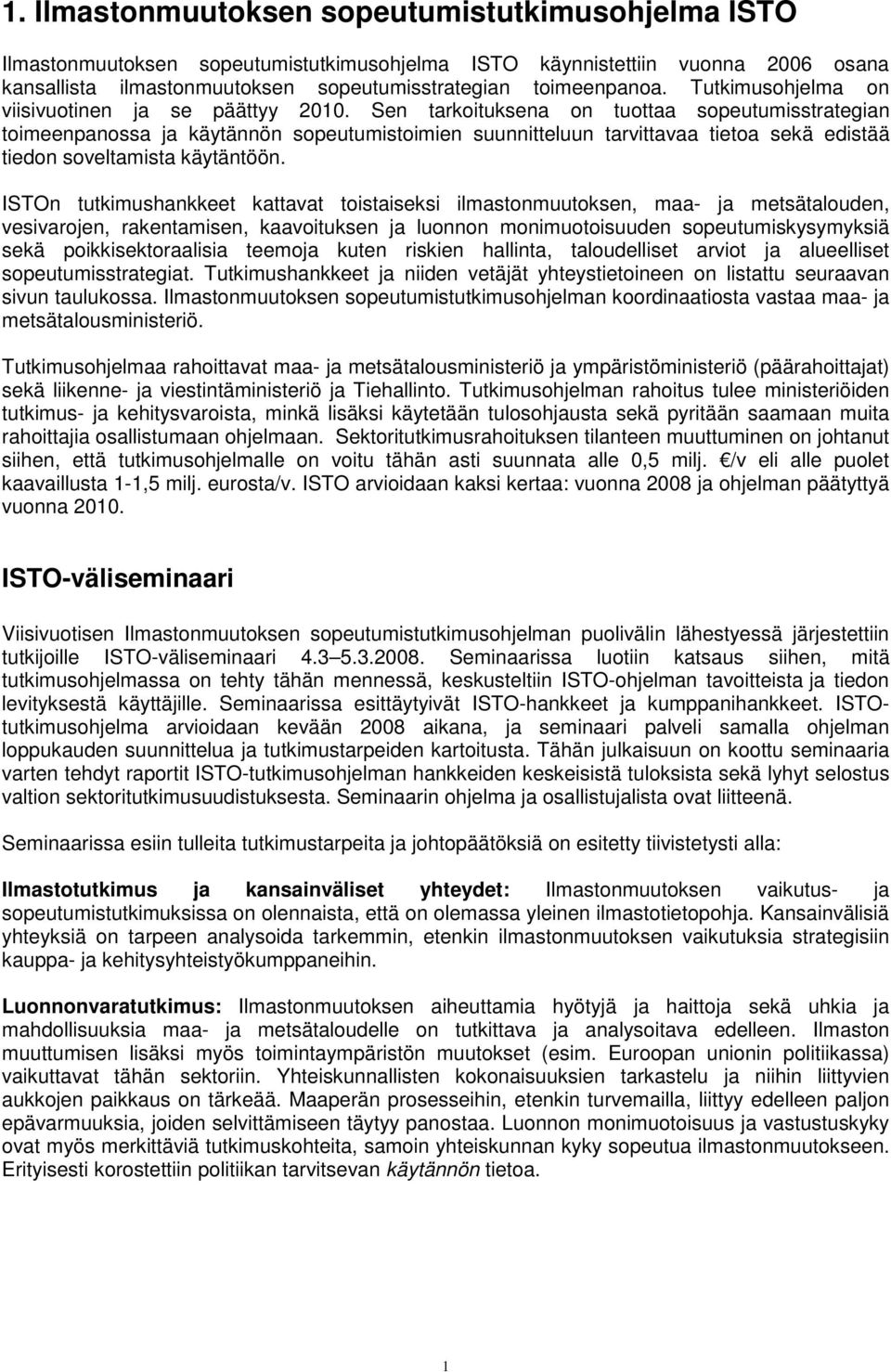 Sen tarkoituksena on tuottaa sopeutumisstrategian toimeenpanossa ja käytännön sopeutumistoimien suunnitteluun tarvittavaa tietoa sekä edistää tiedon soveltamista käytäntöön.