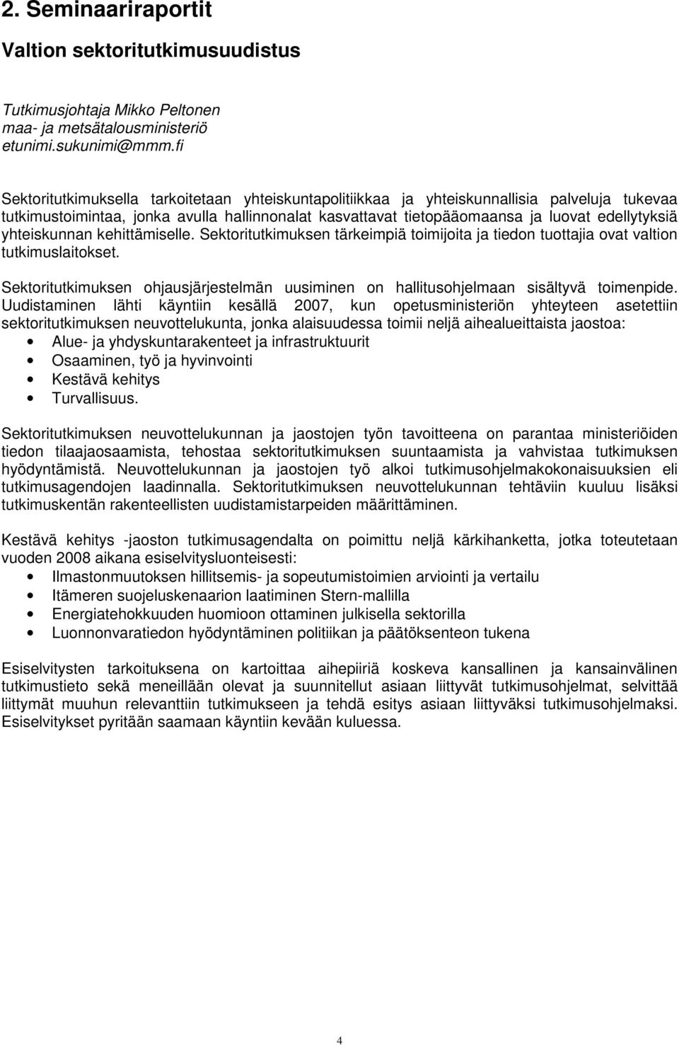 yhteiskunnan kehittämiselle. Sektoritutkimuksen tärkeimpiä toimijoita ja tiedon tuottajia ovat valtion tutkimuslaitokset.