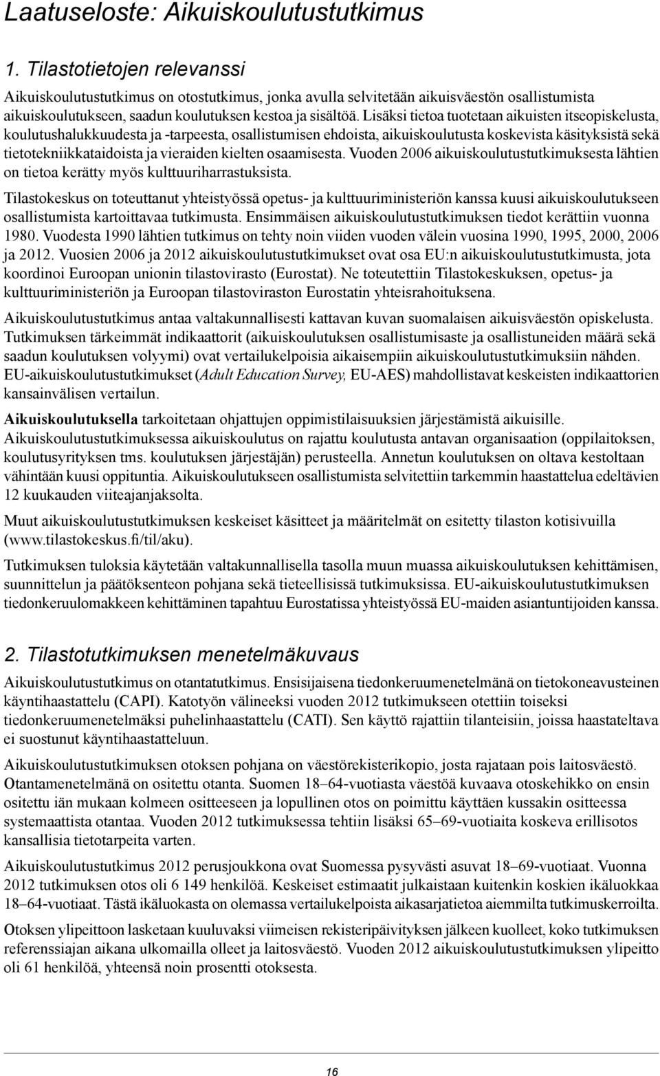 Lisäksi tietoa tuotetaan aikuisten itseopiskelusta, koulutushalukkuudesta ja -tarpeesta, osallistumisen ehdoista, aikuiskoulutusta koskevista käsityksistä sekä tietotekniikkataidoista ja vieraiden