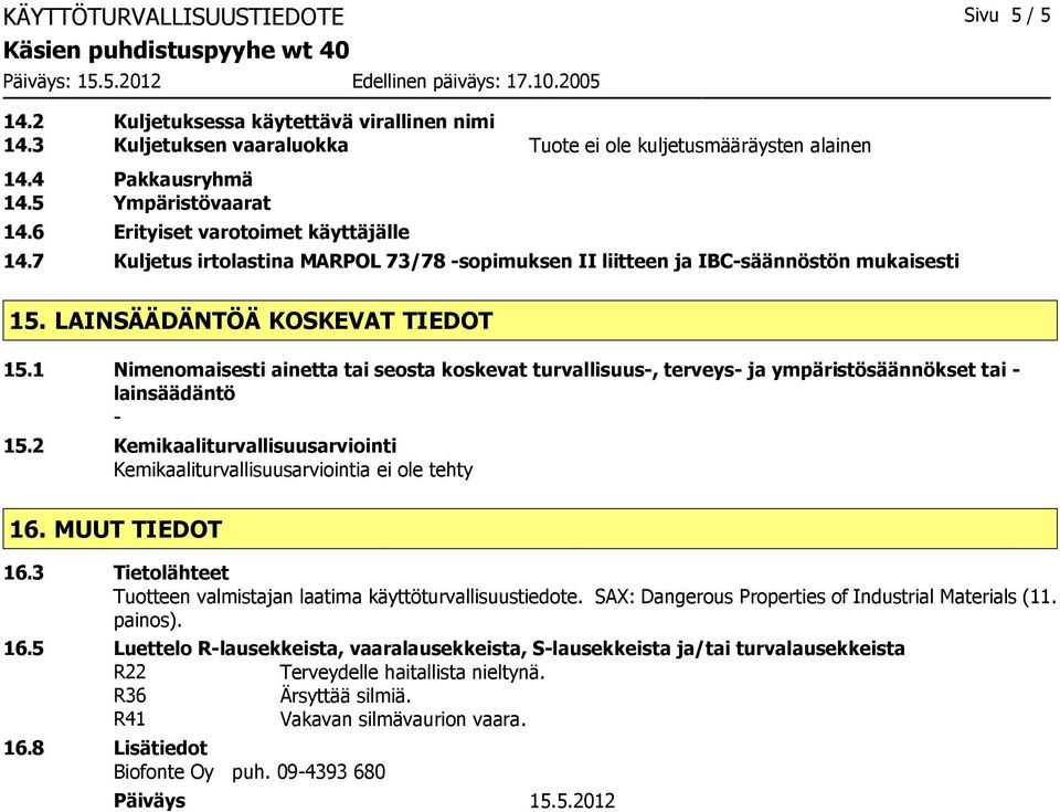 1 Nimenomaisesti ainetta tai seosta koskevat turvallisuus-, terveys- ja ympäristösäännökset tai - lainsäädäntö - 15.2 Kemikaaliturvallisuusarviointi Kemikaaliturvallisuusarviointia tehty 16.