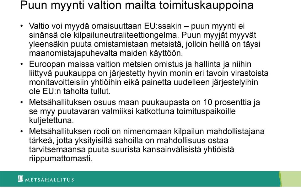 Euroopan maissa valtion metsien omistus ja hallinta ja niihin liittyvä puukauppa on järjestetty hyvin monin eri tavoin virastoista monitavoitteisiin yhtiöihin eikä painetta uudelleen järjestelyihin