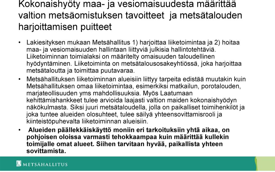 Liiketoiminta on metsätalousosakeyhtiössä, joka harjoittaa metsätaloutta ja toimittaa puutavaraa.