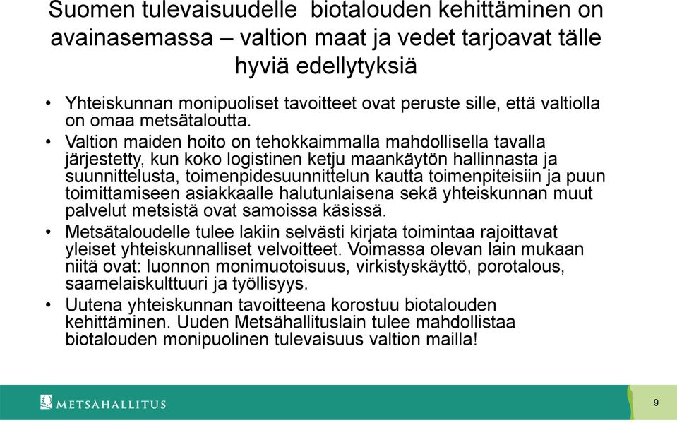 Valtion maiden hoito on tehokkaimmalla mahdollisella tavalla järjestetty, kun koko logistinen ketju maankäytön hallinnasta ja suunnittelusta, toimenpidesuunnittelun kautta toimenpiteisiin ja puun