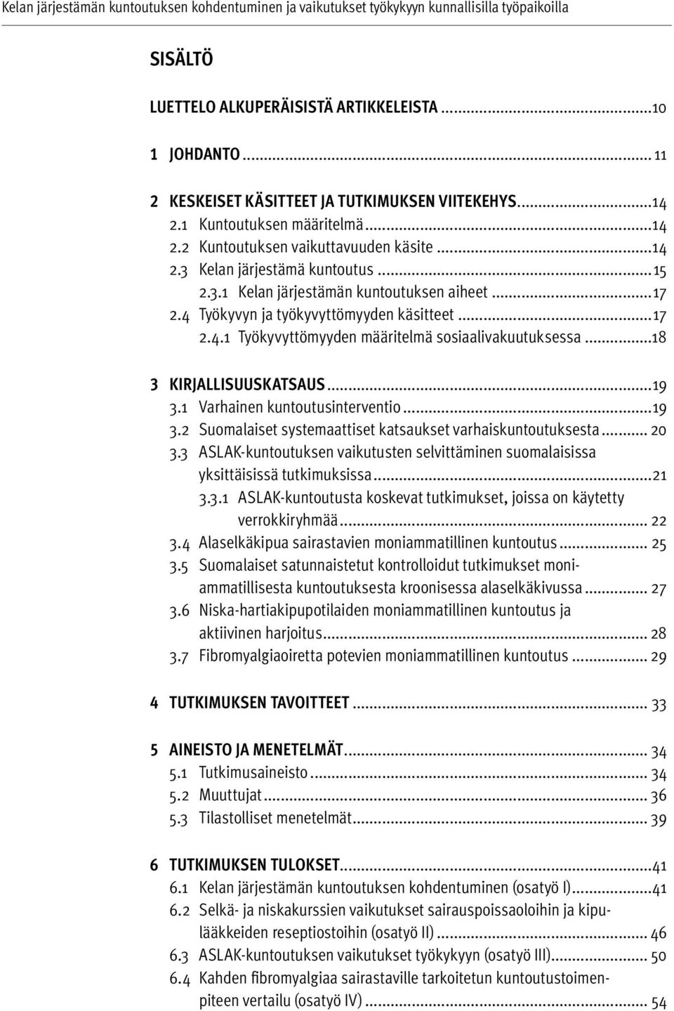 1 Varhainen kuntoutusinterventio...19 3.2 Suomalaiset systemaattiset katsaukset varhaiskuntoutuksesta... 20 3.3 ASLAK-kuntoutuksen vaikutusten selvittäminen suomalaisissa yksittäisissä tutkimuksissa.