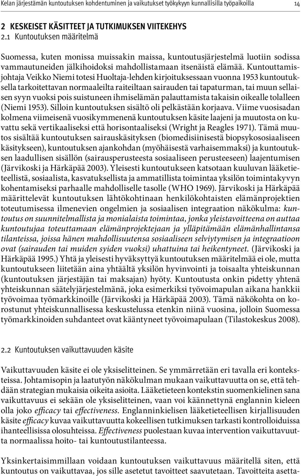Kuntouttamisjohtaja Veikko Niemi totesi Huoltaja-lehden kirjoituksessaan vuonna 1953 kuntoutuksella tarkoitettavan normaaleilta raiteiltaan sairauden tai tapaturman, tai muun sellaisen syyn vuoksi
