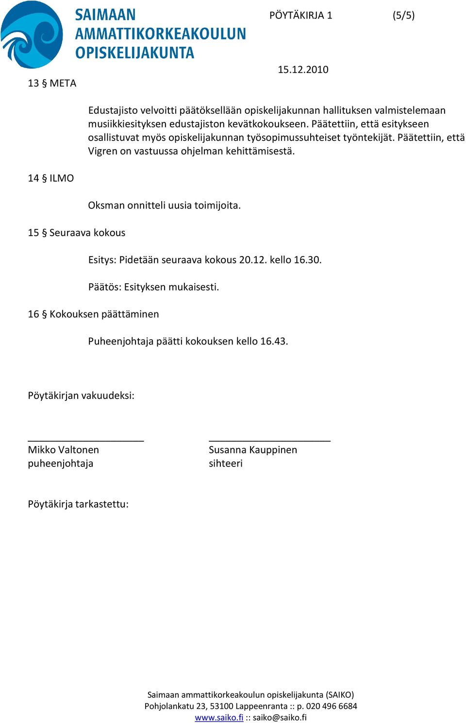 Päätettiin, että Vigren on vastuussa ohjelman kehittämisestä. 14 ILMO Oksman onnitteli uusia toimijoita.