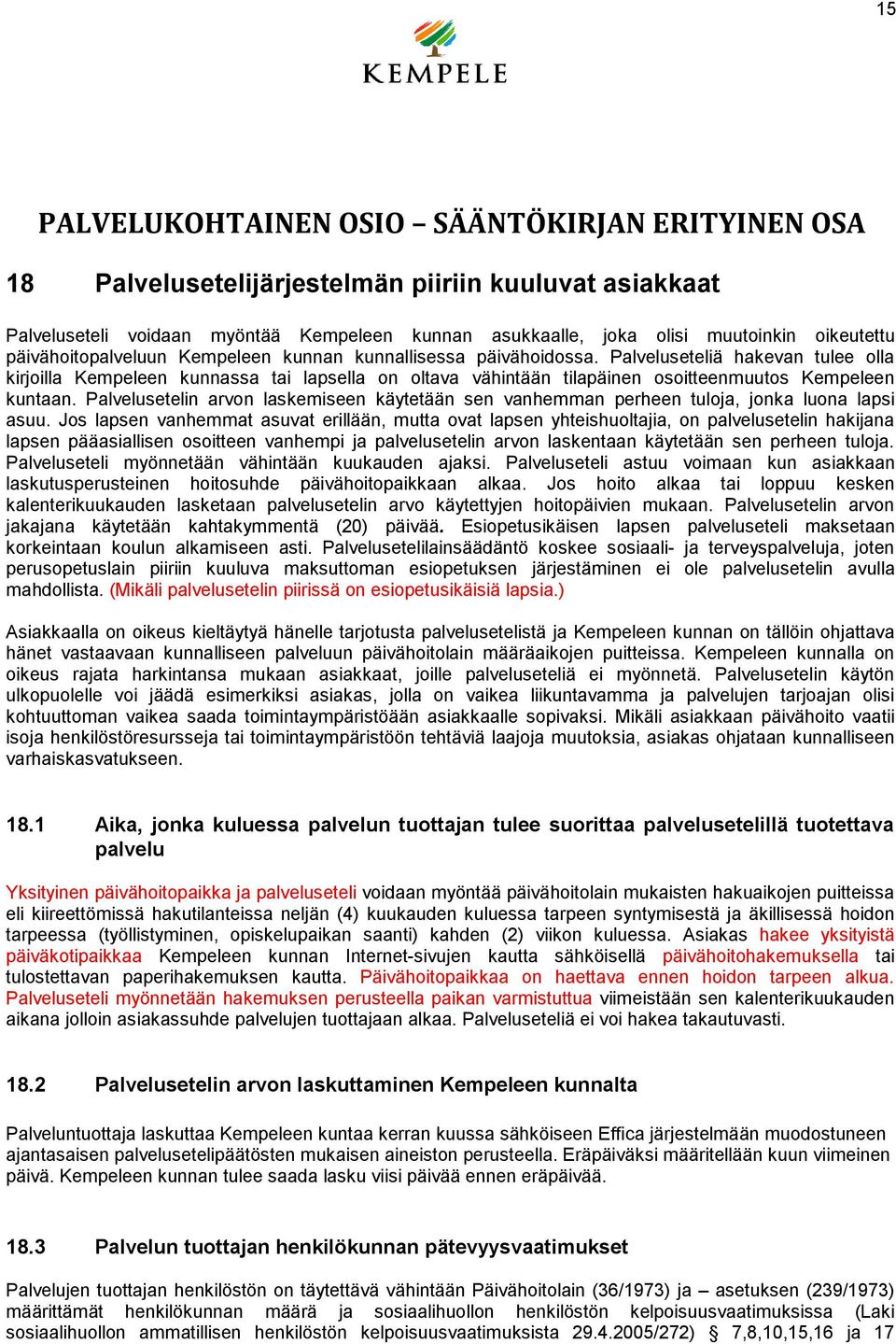 Palveluseteliä hakevan tulee olla kirjoilla Kempeleen kunnassa tai lapsella on oltava vähintään tilapäinen osoitteenmuutos Kempeleen kuntaan.