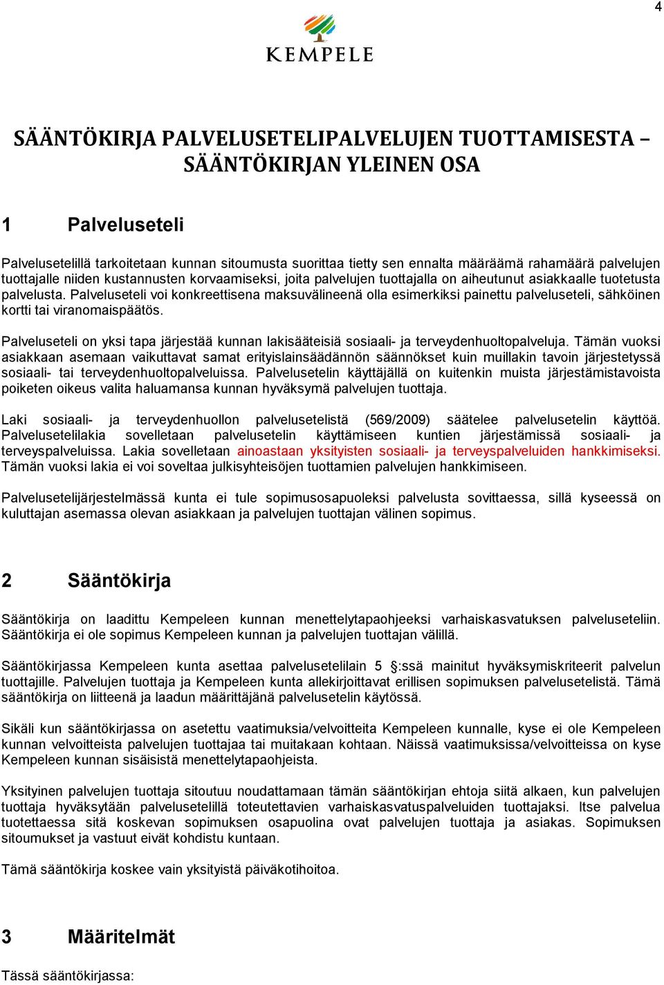 Palveluseteli voi konkreettisena maksuvälineenä olla esimerkiksi painettu palveluseteli, sähköinen kortti tai viranomaispäätös.